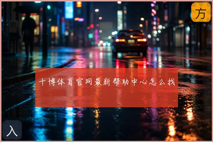 十博体育官网最新帮助中心怎么找