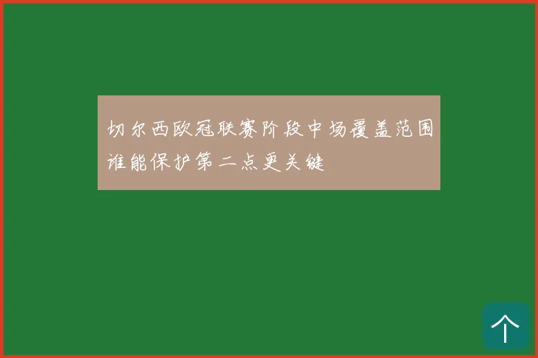 切尔西欧冠联赛阶段中场覆盖范围谁能保护第二点更关键
