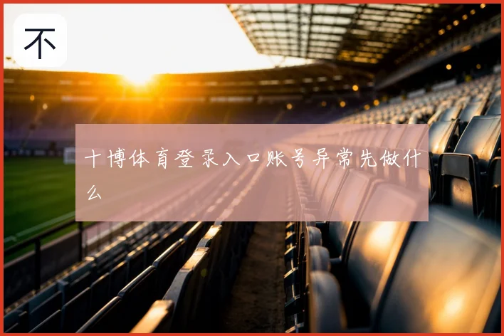 十博体育登录入口账号异常先做什么