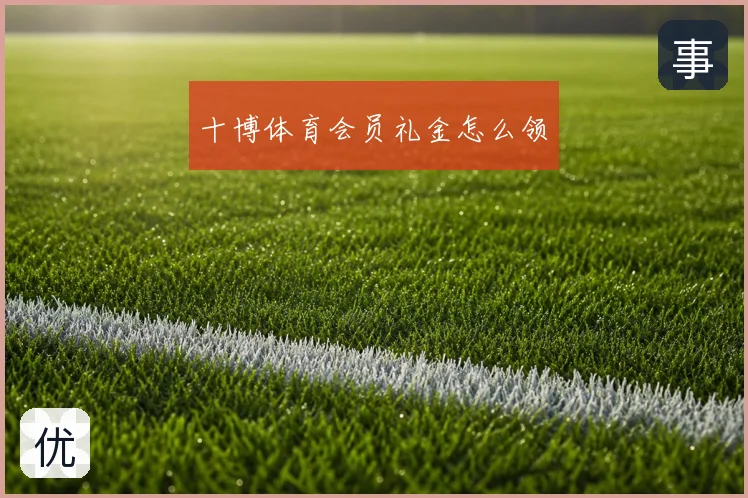 十博体育会员礼金怎么领